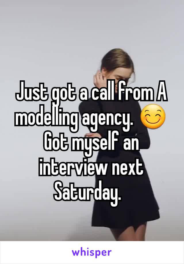 Just got a call from A modelling agency. 😊 Got myself an interview next Saturday.  