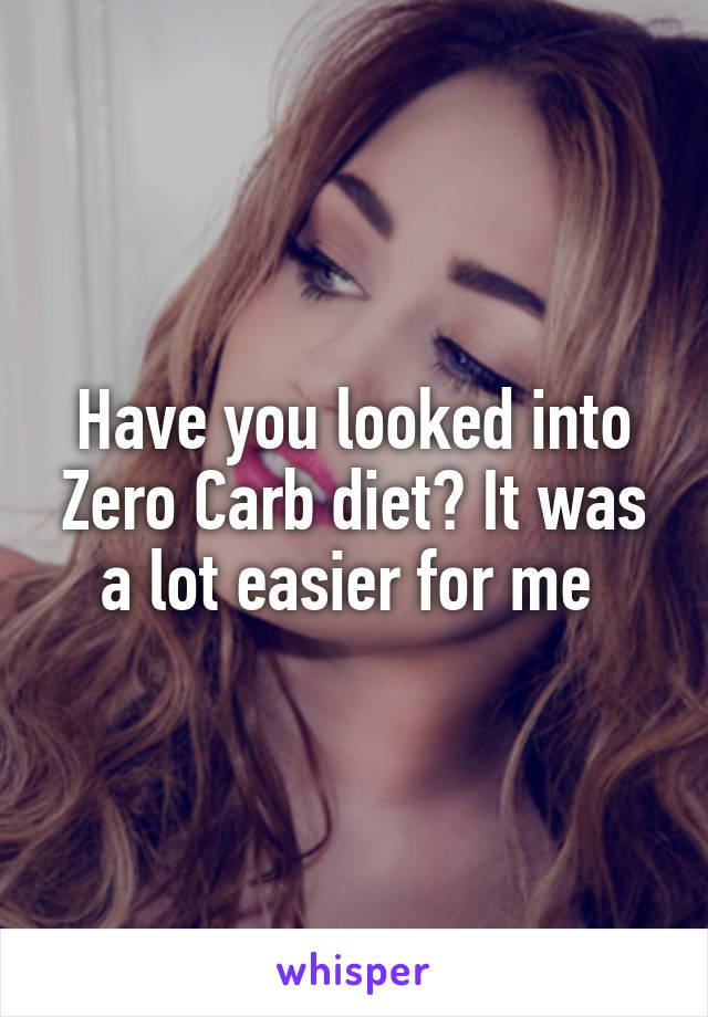 Have you looked into Zero Carb diet? It was a lot easier for me 