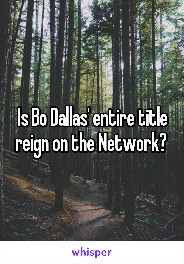 Is Bo Dallas' entire title reign on the Network? 