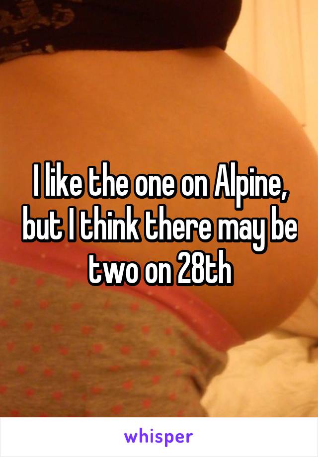 I like the one on Alpine, but I think there may be two on 28th