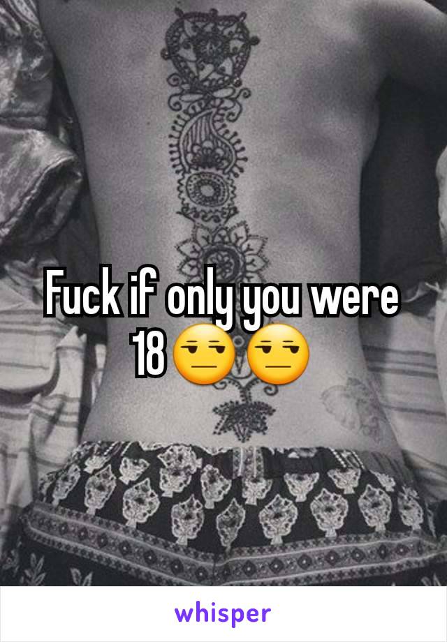 Fuck if only you were 18😒😒