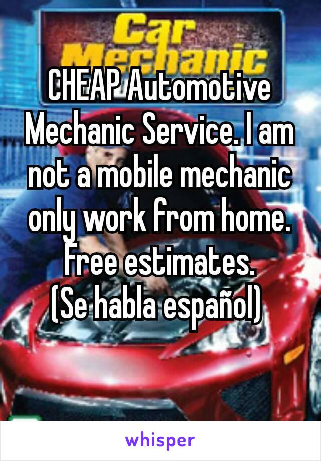 CHEAP Automotive Mechanic Service. I am not a mobile mechanic only work from home.
Free estimates.
(Se habla español) 