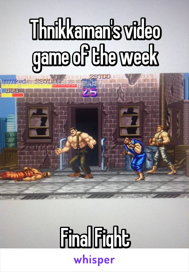 Thnikkaman's video game of the week






Final Fight