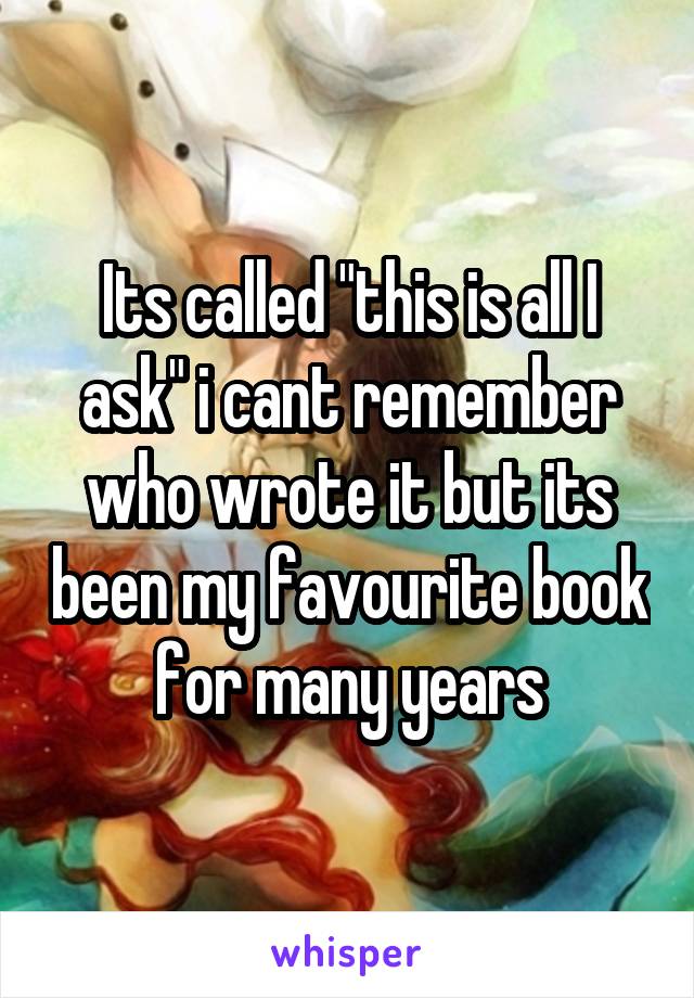 Its called "this is all I ask" i cant remember who wrote it but its been my favourite book for many years