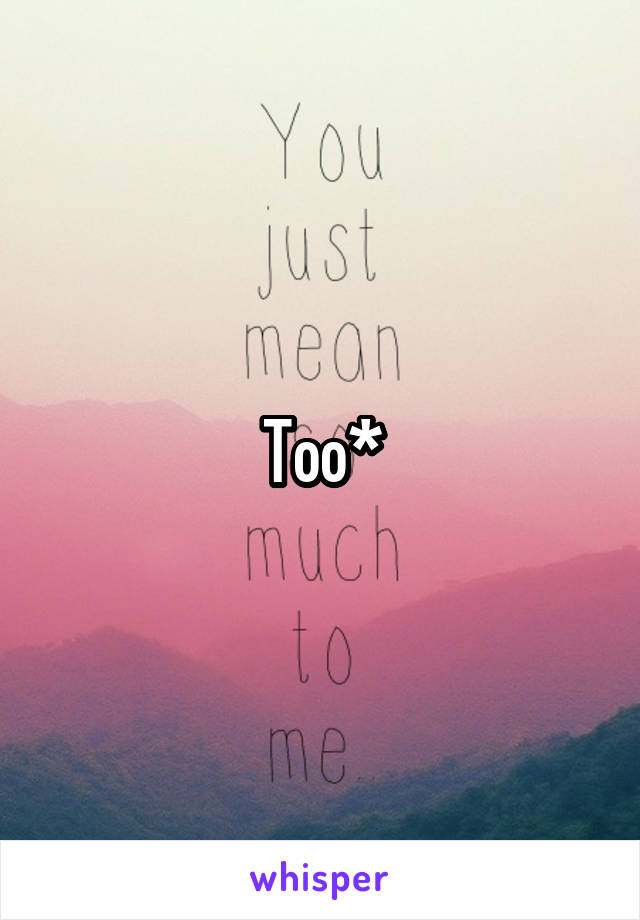 Too*