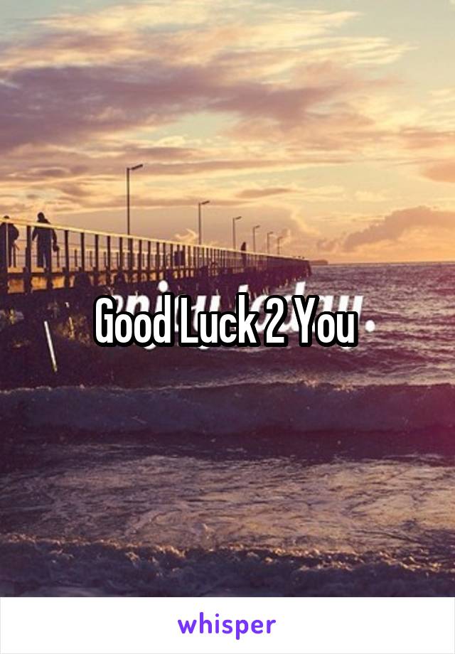 Good Luck 2 You 