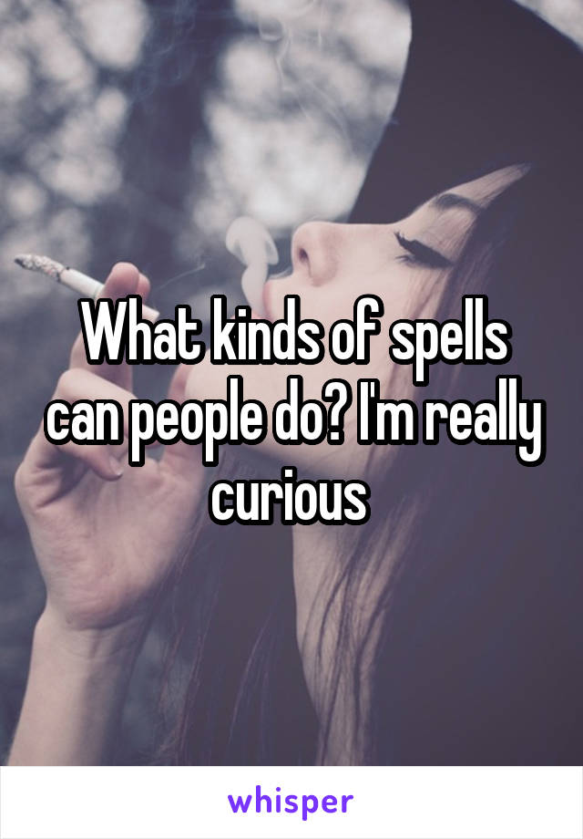 What kinds of spells can people do? I'm really curious 