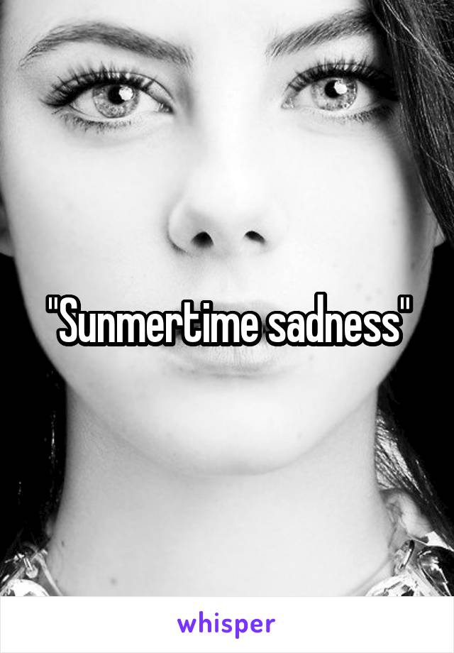 "Sunmertime sadness"