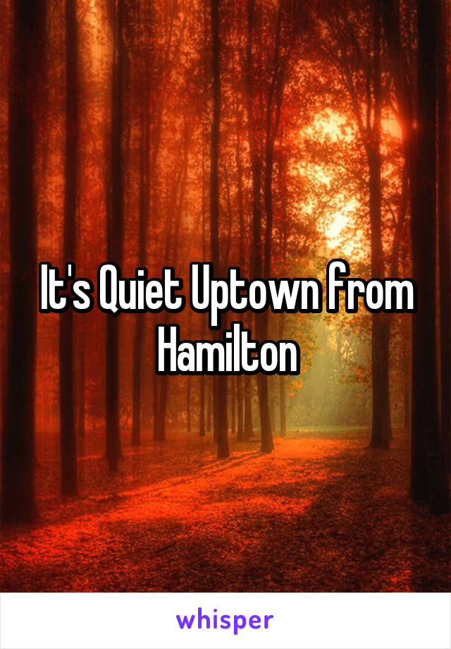 It's Quiet Uptown from Hamilton