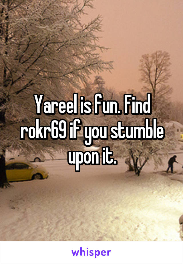 Yareel is fun. Find rokr69 if you stumble upon it.