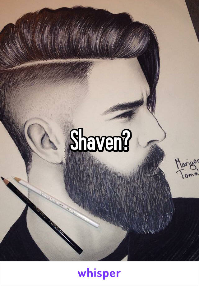 Shaven?