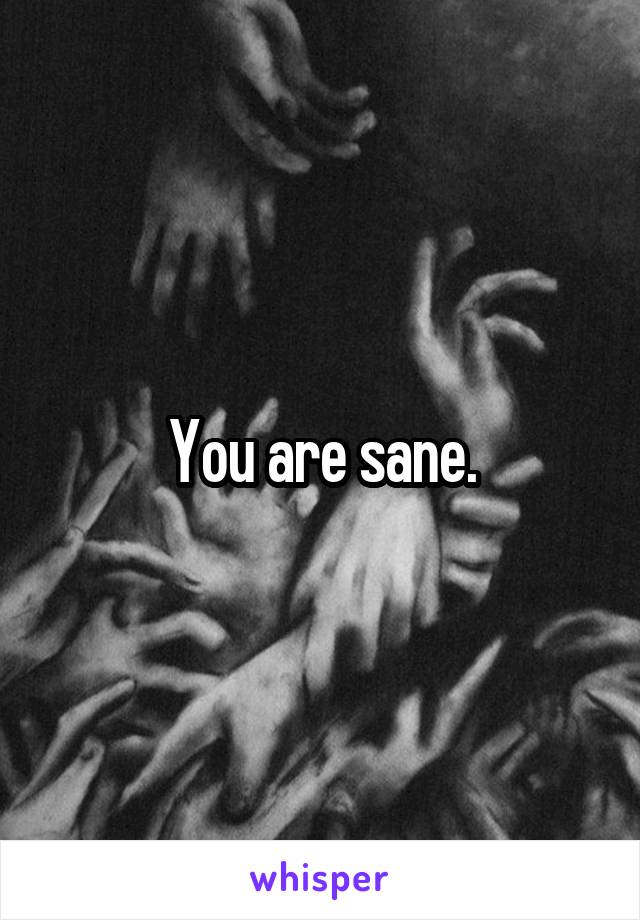 You are sane.