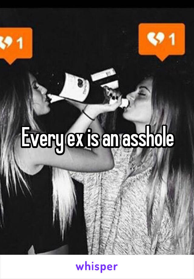 Every ex is an asshole