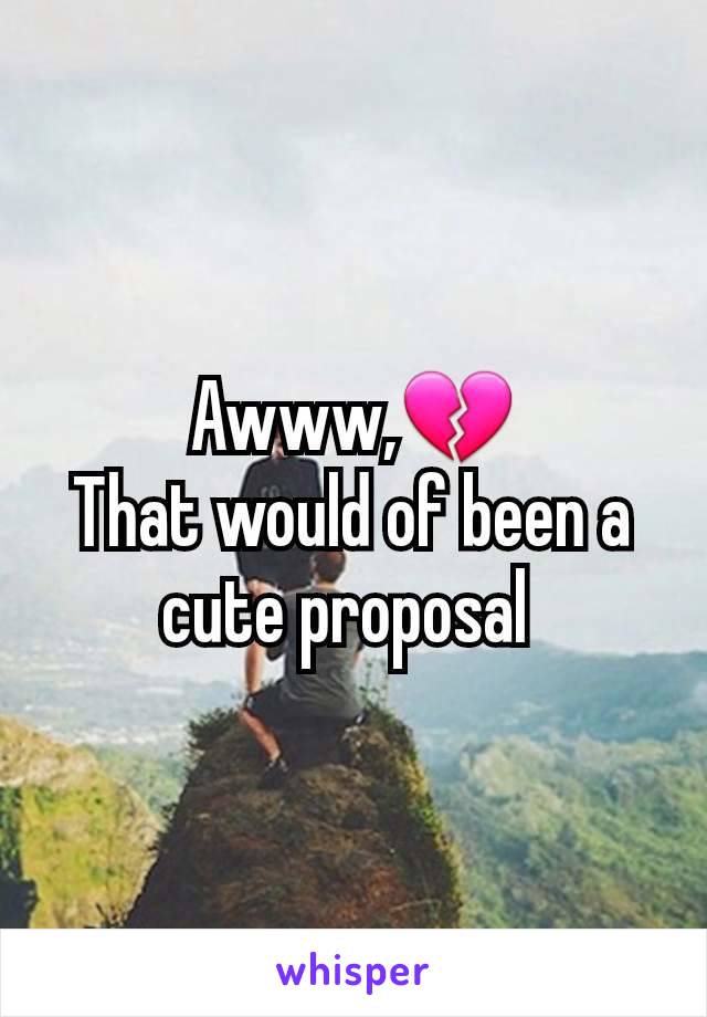 Awww,💔
That would of been a cute proposal 