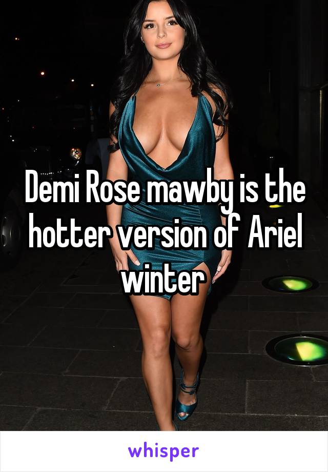 Demi Rose mawby is the hotter version of Ariel winter 