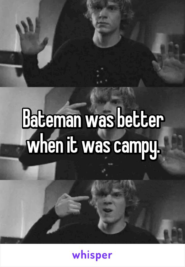 Bateman was better when it was campy.