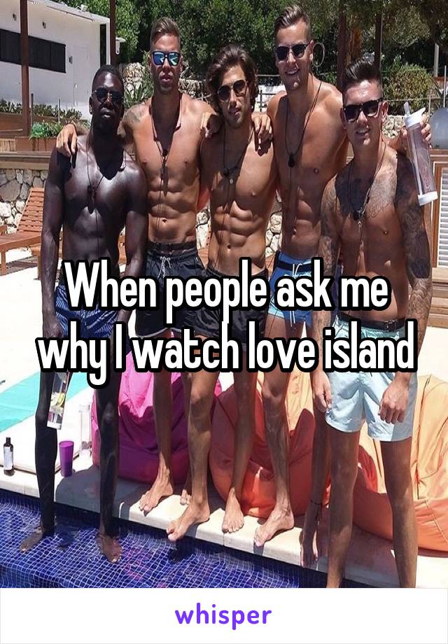 When people ask me why I watch love island