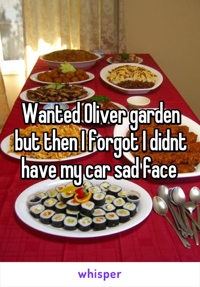 Wanted Oliver garden but then I forgot I didnt have my car sad face 