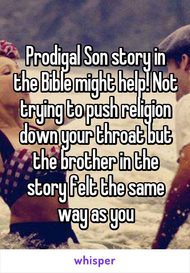 Prodigal Son story in the Bible might help! Not trying to push religion down your throat but the brother in the story felt the same way as you