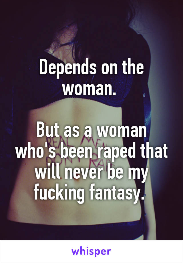 Depends on the woman. 

But as a woman who's been raped that will never be my fucking fantasy. 