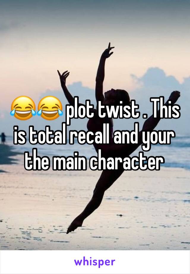 😂😂 plot twist . This is total recall and your the main character 