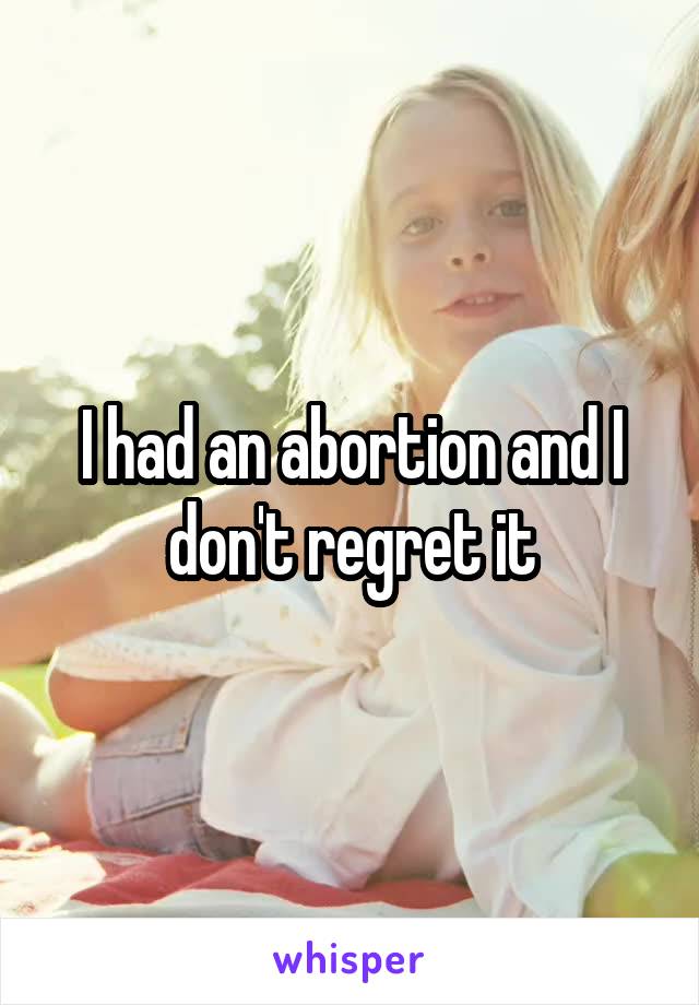 I had an abortion and I don't regret it