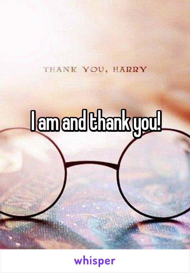 I am and thank you!
