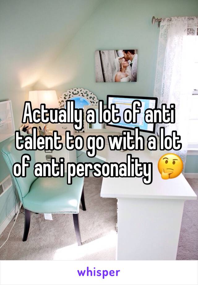 Actually a lot of anti talent to go with a lot of anti personality 🤔