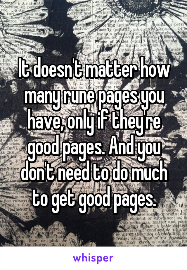 It doesn't matter how many rune pages you have, only if they're good pages. And you don't need to do much to get good pages.