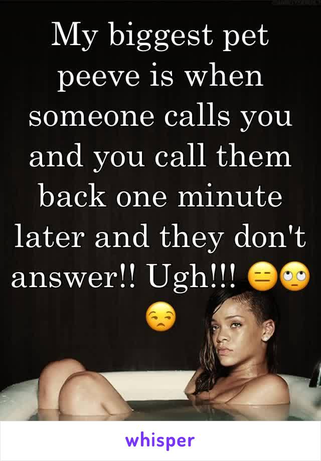 My biggest pet peeve is when someone calls you and you call them back one minute later and they don't answer!! Ugh!!! 😑🙄😒