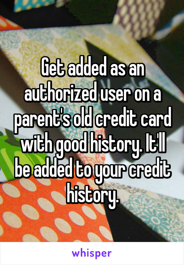 Get added as an authorized user on a parent's old credit card with good history. It'll be added to your credit history.