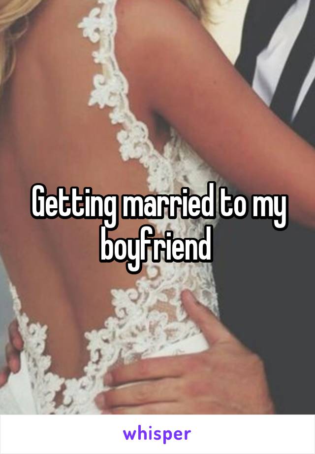 Getting married to my boyfriend 