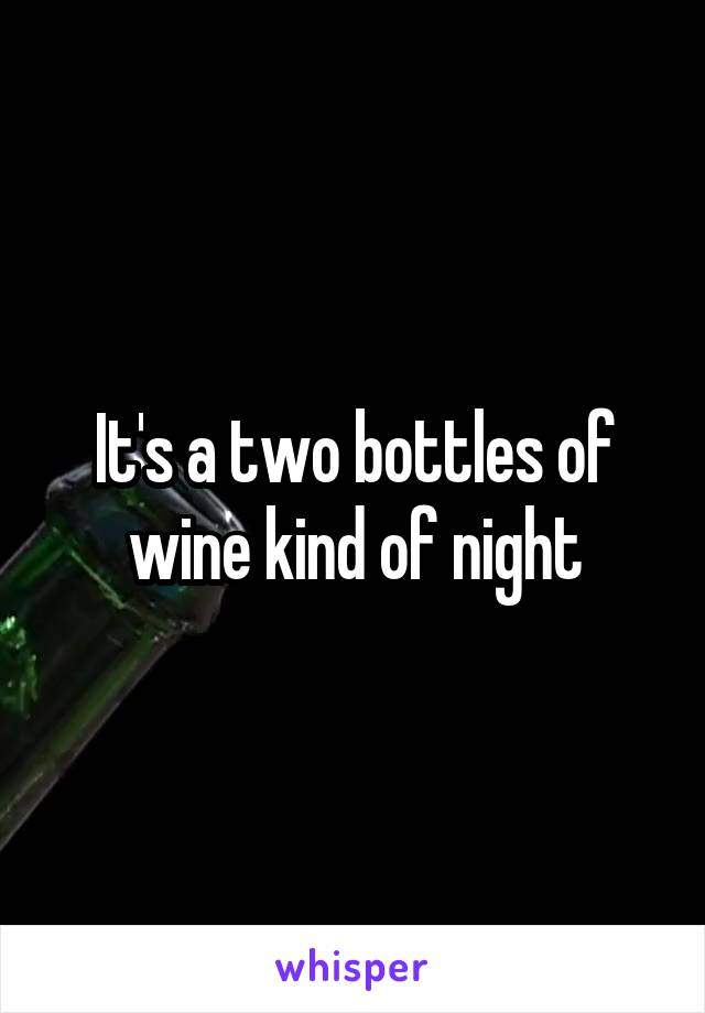 It's a two bottles of wine kind of night