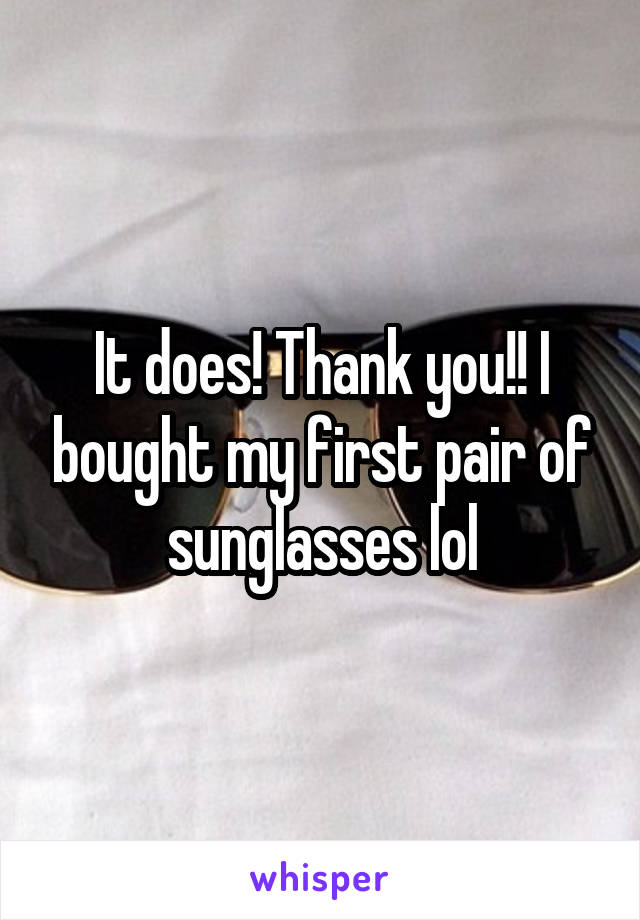 It does! Thank you!! I bought my first pair of sunglasses lol