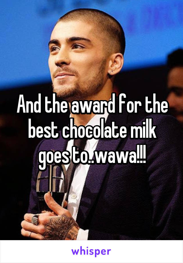 And the award for the best chocolate milk goes to..wawa!!!