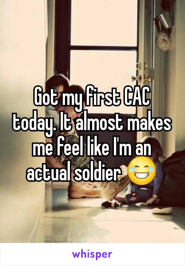 Got my first CAC today. It almost makes me feel like I'm an actual soldier 😂