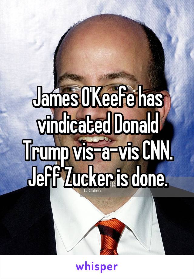 James O'Keefe has vindicated Donald Trump vis-a-vis CNN.
Jeff Zucker is done.