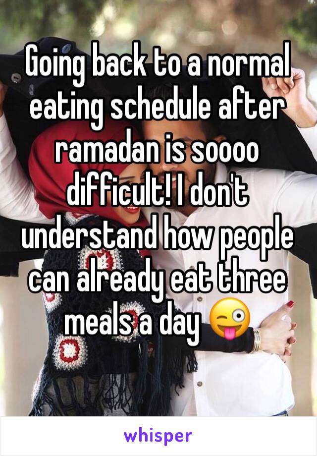 Going back to a normal eating schedule after ramadan is soooo difficult! I don't understand how people can already eat three meals a day 😜