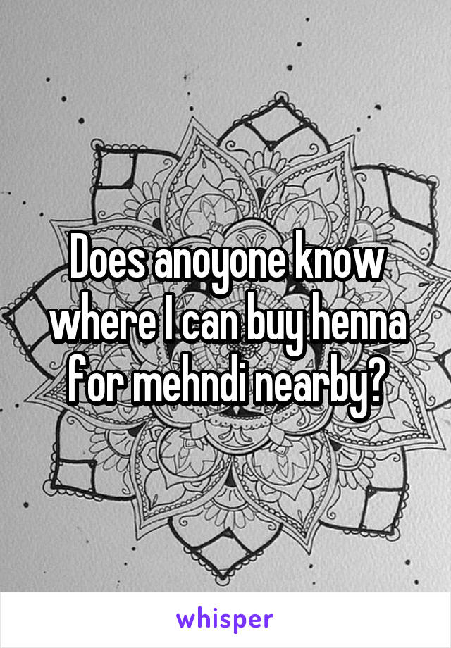 Does anoyone know where I can buy henna for mehndi nearby?