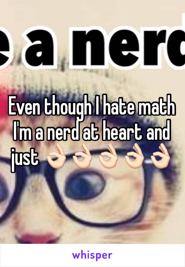 Even though I hate math I'm a nerd at heart and just 👌🏻👌🏻👌🏻👌🏻👌🏻