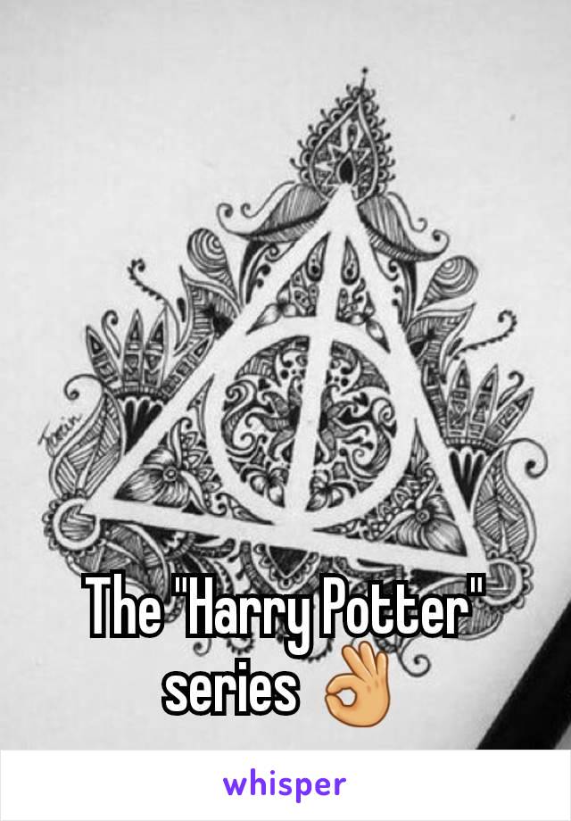 The "Harry Potter" series 👌