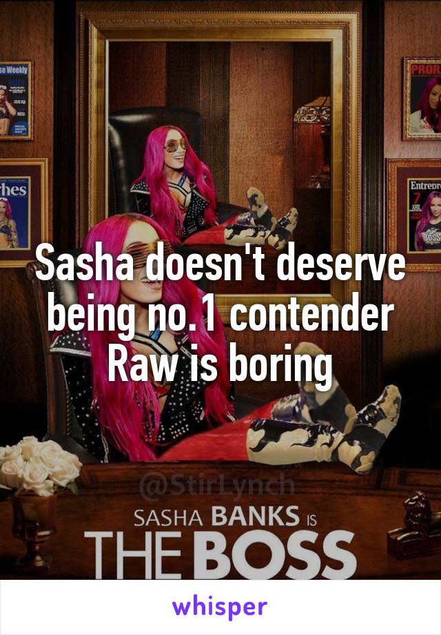 Sasha doesn't deserve being no.1 contender
Raw is boring