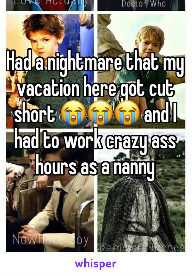 Had a nightmare that my vacation here got cut short 😭😭😭 and I had to work crazy ass hours as a nanny