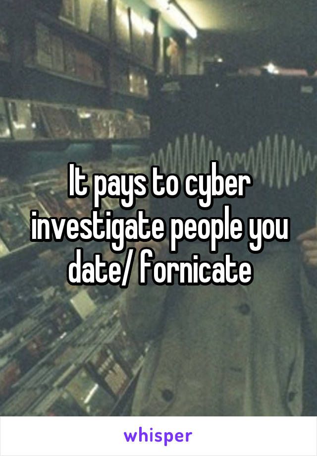 It pays to cyber investigate people you date/ fornicate