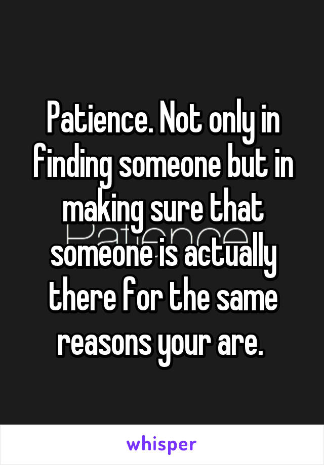 Patience. Not only in finding someone but in making sure that someone is actually there for the same reasons your are. 