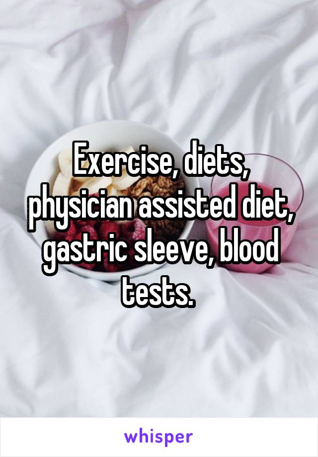 Exercise, diets, physician assisted diet, gastric sleeve, blood tests. 