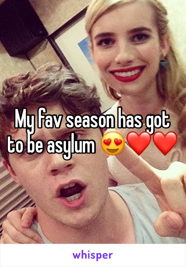 My fav season has got to be asylum 😍❤️❤️