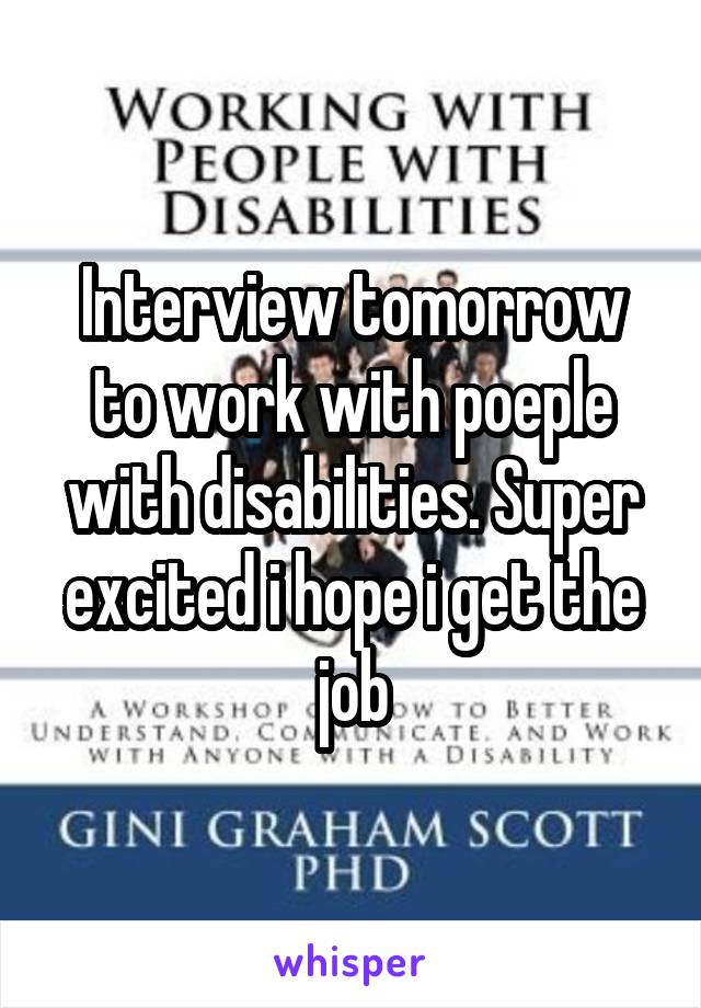 Interview tomorrow to work with poeple with disabilities. Super excited i hope i get the job