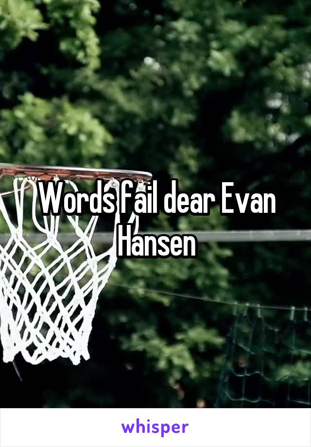 Words fail dear Evan Hansen