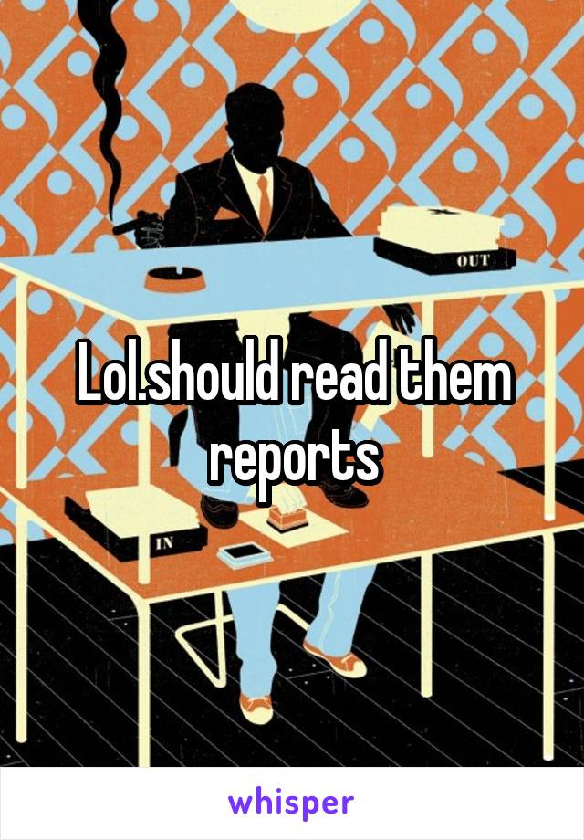 Lol.should read them reports